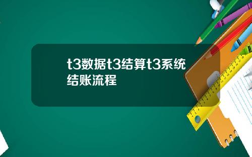 t3数据t3结算t3系统结账流程