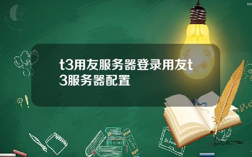 t3用友服务器登录用友t3服务器配置