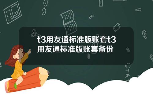 t3用友通标准版账套t3用友通标准版账套备份