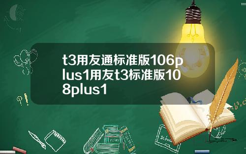 t3用友通标准版106plus1用友t3标准版108plus1