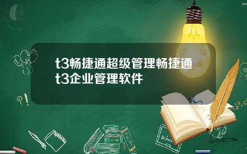t3畅捷通超级管理畅捷通t3企业管理软件