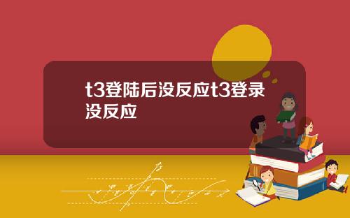 t3登陆后没反应t3登录没反应