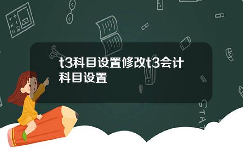 t3科目设置修改t3会计科目设置