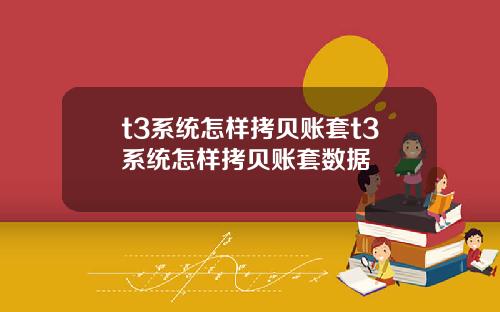 t3系统怎样拷贝账套t3系统怎样拷贝账套数据