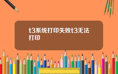 t3系统打印失败t3无法打印