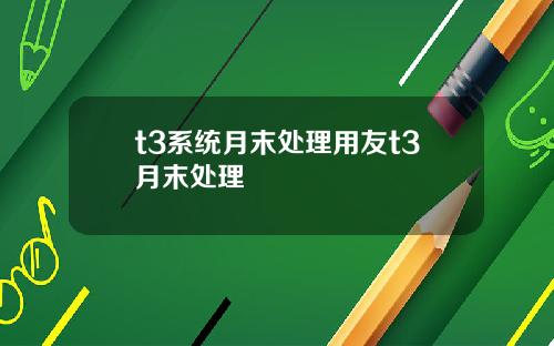 t3系统月末处理用友t3月末处理