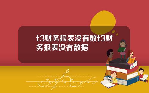 t3财务报表没有数t3财务报表没有数据