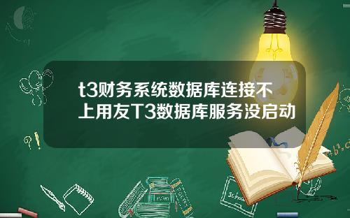 t3财务系统数据库连接不上用友T3数据库服务没启动
