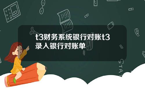 t3财务系统银行对账t3录入银行对账单