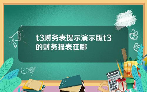t3财务表提示演示版t3的财务报表在哪