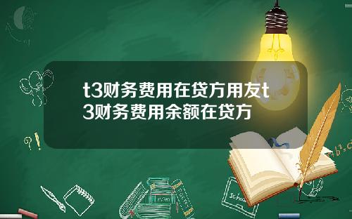 t3财务费用在贷方用友t3财务费用余额在贷方