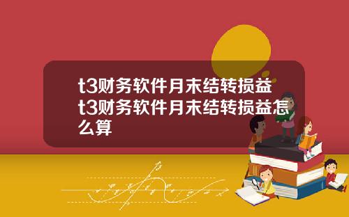 t3财务软件月末结转损益t3财务软件月末结转损益怎么算