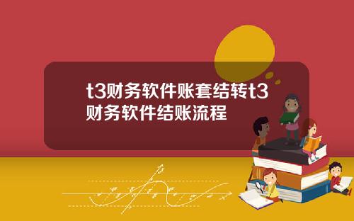 t3财务软件账套结转t3财务软件结账流程