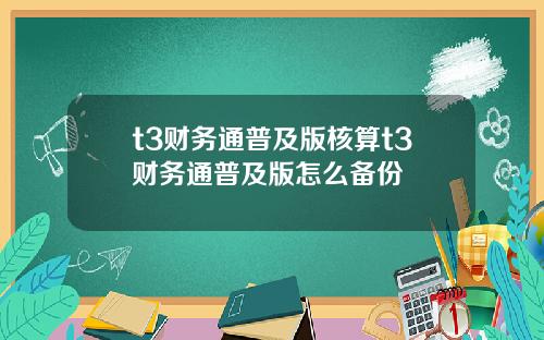t3财务通普及版核算t3财务通普及版怎么备份