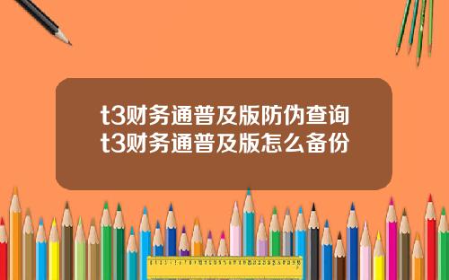 t3财务通普及版防伪查询t3财务通普及版怎么备份