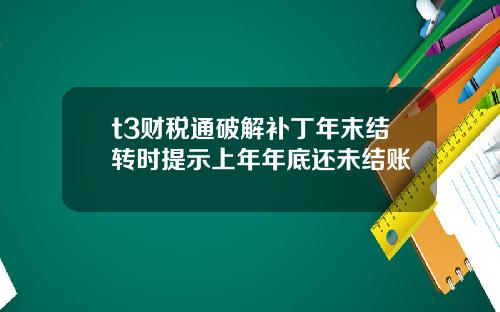 t3财税通破解补丁年末结转时提示上年年底还未结账
