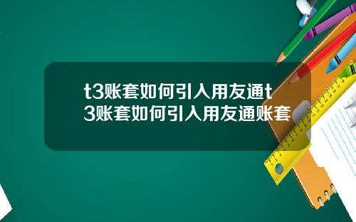 t3账套如何引入用友通t3账套如何引入用友通账套