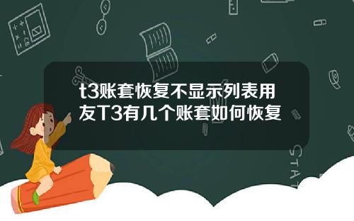 t3账套恢复不显示列表用友T3有几个账套如何恢复