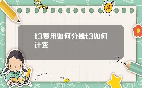 t3费用如何分摊t3如何计费