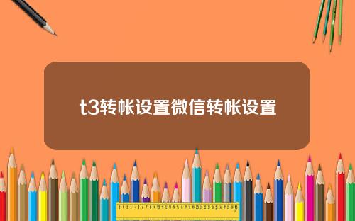 t3转帐设置微信转帐设置