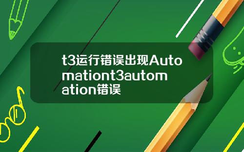t3运行错误出现Automationt3automation错误