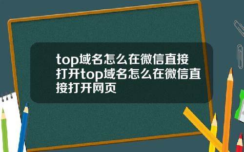 top域名怎么在微信直接打开top域名怎么在微信直接打开网页