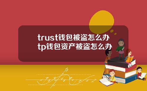 trust钱包被盗怎么办tp钱包资产被盗怎么办