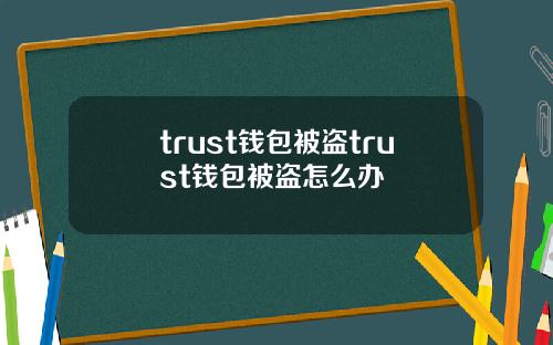 trust钱包被盗trust钱包被盗怎么办