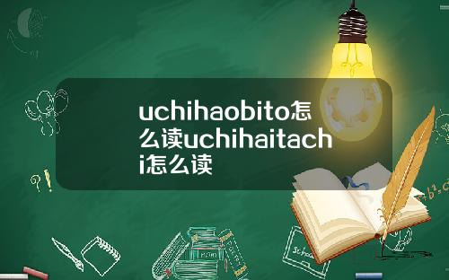 uchihaobito怎么读uchihaitachi怎么读