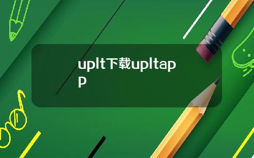 uplt下载upltapp