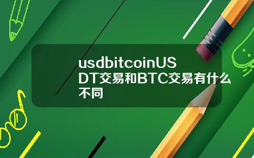 usdbitcoinUSDT交易和BTC交易有什么不同