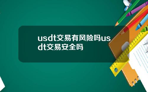 usdt交易有风险吗usdt交易安全吗