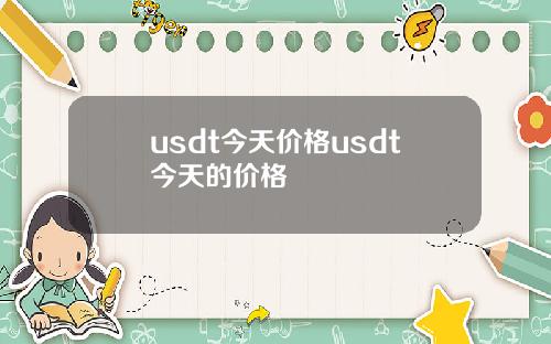 usdt今天价格usdt今天的价格