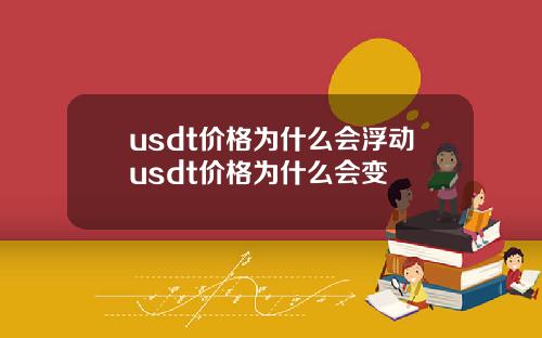 usdt价格为什么会浮动usdt价格为什么会变