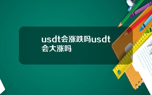usdt会涨跌吗usdt会大涨吗