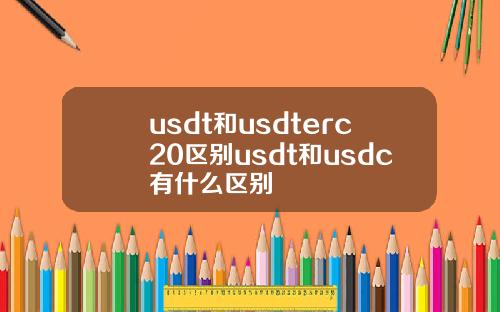 usdt和usdterc20区别usdt和usdc有什么区别