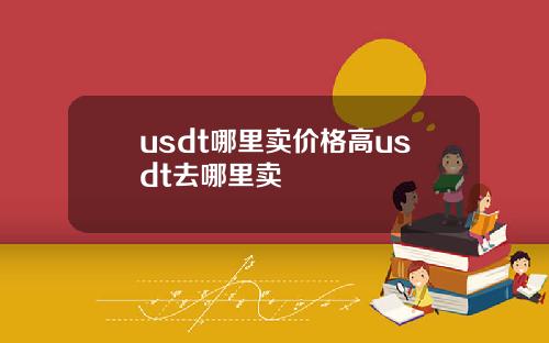 usdt哪里卖价格高usdt去哪里卖