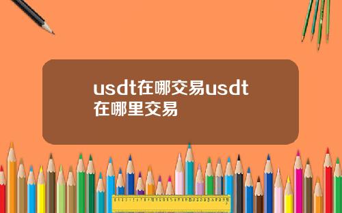 usdt在哪交易usdt在哪里交易