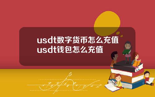 usdt数字货币怎么充值usdt钱包怎么充值