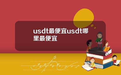 usdt最便宜usdt哪里最便宜
