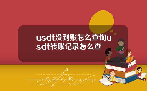 usdt没到账怎么查询usdt转账记录怎么查