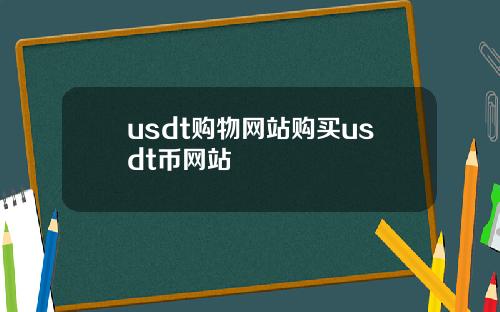 usdt购物网站购买usdt币网站