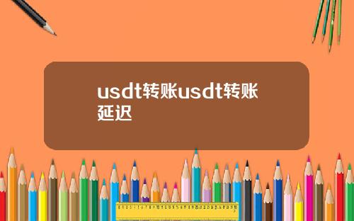 usdt转账usdt转账延迟