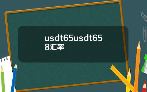 usdt65usdt658汇率