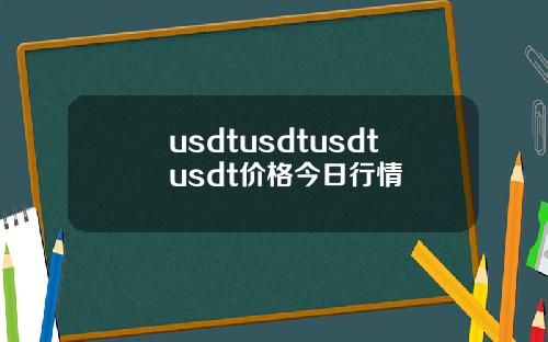 usdtusdtusdtusdt价格今日行情