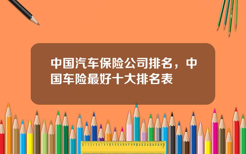 中国汽车保险公司排名，中国车险最好十大排名表