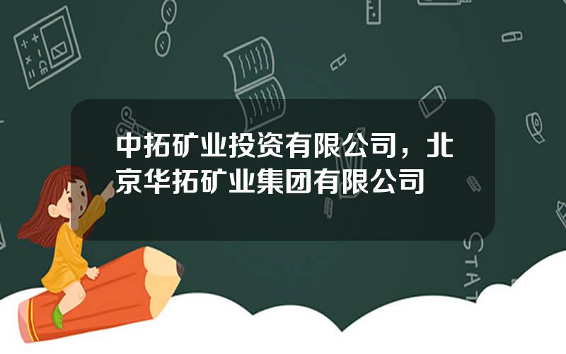 中拓矿业投资有限公司，北京华拓矿业集团有限公司