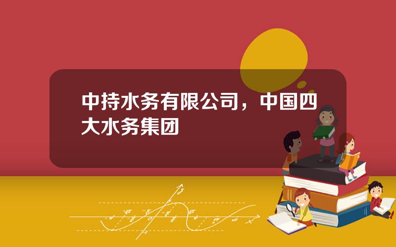中持水务有限公司，中国四大水务集团