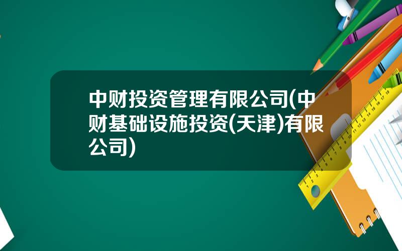 中财投资管理有限公司(中财基础设施投资(天津)有限公司)