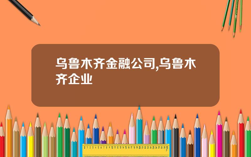 乌鲁木齐金融公司,乌鲁木齐企业